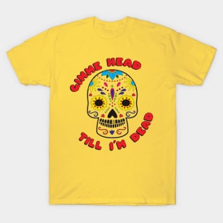 Gimme Head Till I'm Dead T-Shirt